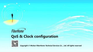 QoS & Clock configuration
Copyright © Wuhan FiberHome Technical Services Co ., Ltd. All rights reserved.
 
