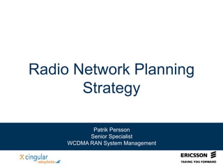 Radio Network Planning
Strategy
Patrik Persson
Senior Specialist
WCDMA RAN System Management
 