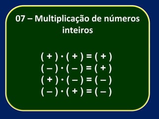 ( + )  ·  ( + ) = ( + ) ( – )  ·  ( – ) = ( + ) ( + )  ·  ( – ) = ( – ) ( – )  ·  ( + ) = ( – ) 07 – Multiplicação de números inteiros 
