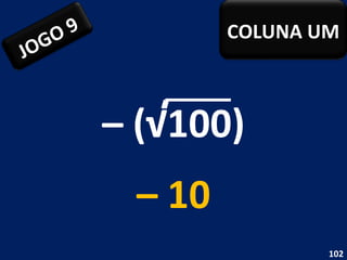 –  (√100) –  10 JOGO 9 COLUNA UM 