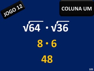 √ 64  ·  √36  8  ·  6 48 JOGO 12 COLUNA UM 