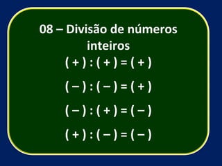 08 – Divisão de números inteiros ( + ) : ( + ) = ( + ) ( – ) : ( – ) = ( + ) ( – ) : ( + ) = ( – ) ( + ) : ( – ) = ( – ) 