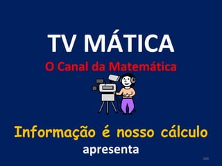 TV MÁTICA O Canal da Matemática Informação é nosso cálculo apresenta 