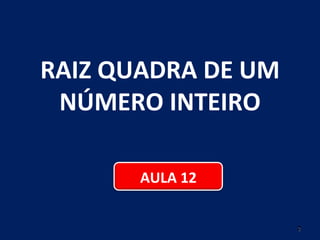 RAIZ QUADRA DE UM NÚMERO INTEIRO AULA 12 