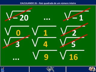 CALCULANDO 26 – Raiz quadrada de um número inteiro ...  ...  –  20  –  1  0  1  2  3  4  5  9  16  