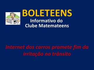 BOLETEENS Informativo do  Clube Matemateens Internet dos carros promete fim da irritação no trânsito 