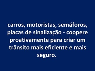 carros, motoristas, semáforos, placas de sinalização - coopere proativamente para criar um trânsito mais eficiente e mais seguro.  