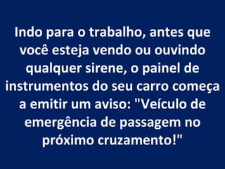 Indo para o trabalho, antes que você esteja vendo ou ouvindo qualquer sirene, o painel de instrumentos do seu carro começa a emitir um aviso: "Veículo de emergência de passagem no próximo cruzamento!" 