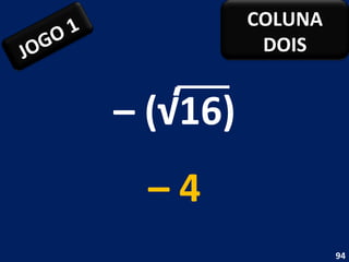 –  (√16) –  4 JOGO 1 COLUNA DOIS 