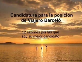 Candidatura para la posición de Viajero Barceló 12 razones por las que  soy su mejor candidato  ©  todas las fotos son de mi propiedad 