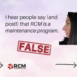 I hear people say (and
post!) that RCM is a
maintenance program.
 