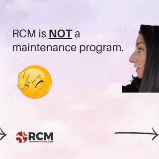 RCM is NOT a
maintenance program.
 
