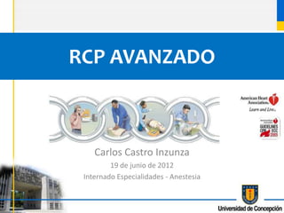 RCP AVANZADO

Carlos Castro Inzunza
19 de junio de 2012
Internado Especialidades - Anestesia

 