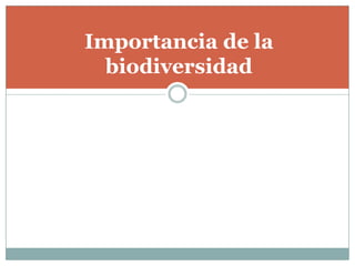 Importancia de la
biodiversidad
 