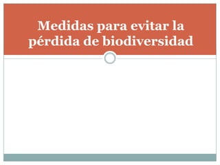 Medidas para evitar la
pérdida de biodiversidad
 