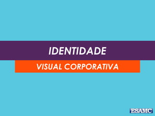 IDENTIDADE
VISUAL CORPORATIVA
 