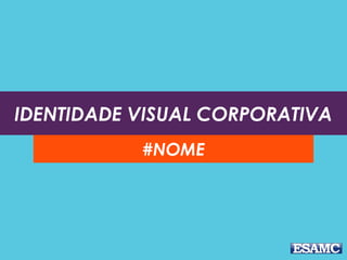 IDENTIDADE VISUAL CORPORATIVA
#NOME
 