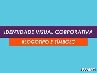 IDENTIDADE VISUAL CORPORATIVA
#LOGOTIPO E SÍMBOLO
 
