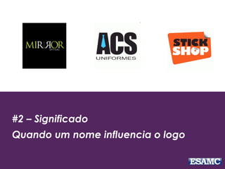 #2 – Significado
Quando um nome influencia o logo
 