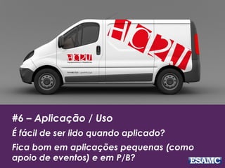 #6 – Aplicação / Uso
É fácil de ser lido quando aplicado?
Fica bom em aplicações pequenas (como
apoio de eventos) e em P/B?
 