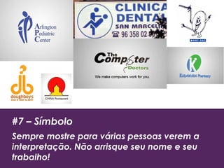 #7 – Símbolo
Sempre mostre para várias pessoas verem a
interpretação. Não arrisque seu nome e seu
trabalho!
 