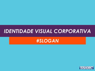 IDENTIDADE VISUAL CORPORATIVA
#SLOGAN
 