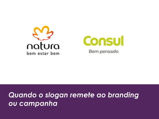Quando o slogan remete ao branding
ou campanha
 
