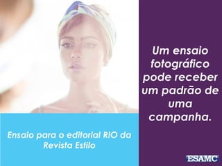 Um ensaio
fotográfico
pode receber
um padrão de
uma
campanha.
Ensaio para o editorial RIO da
Revista Estilo
 