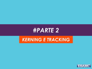 #PARTE 2
KERNING E TRACKING
 