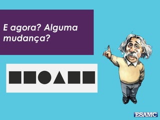 E agora? Alguma
mudança?
 