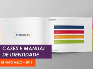 RENATO MELO – 2015
CASES E MANUAL
DE IDENTIDADE
 