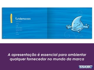 A apresentação é essencial para ambientar
qualquer fornecedor no mundo da marca
 