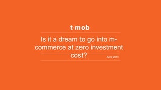 Is it a dream to go into m-
commerce at zero investment
cost? April 2015
 