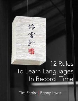 12 Rules
To Learn Languages
In Record Time
Tim Ferriss | Benny Lewis
 