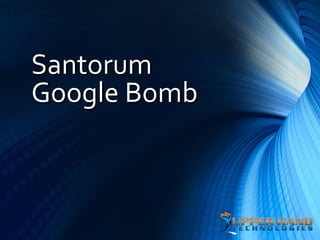 Santorum
Google Bomb
 