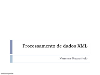 Processamento de dados XML
Vanessa Braganholo
Vanessa Braganholo
 