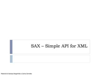 SAX – Simple API for XML
Material de Vanessa Braganholo e Carina Dorneles
 