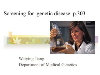 Weiying Jiang  Department of Medical Genetics Screening for  genetic disease  p.303 