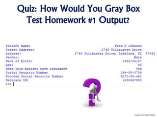 Quiz: How Would You Gray Box
Test Homework #1 Output?
Image Credit: www.joomla.it
 
