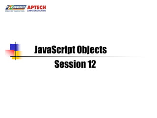 JavaScript Objects
    Session 12
 