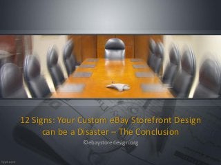 12 Signs: Your Custom eBay Storefront Design
can be a Disaster – The Conclusion
©ebaystoredesign.org
 
