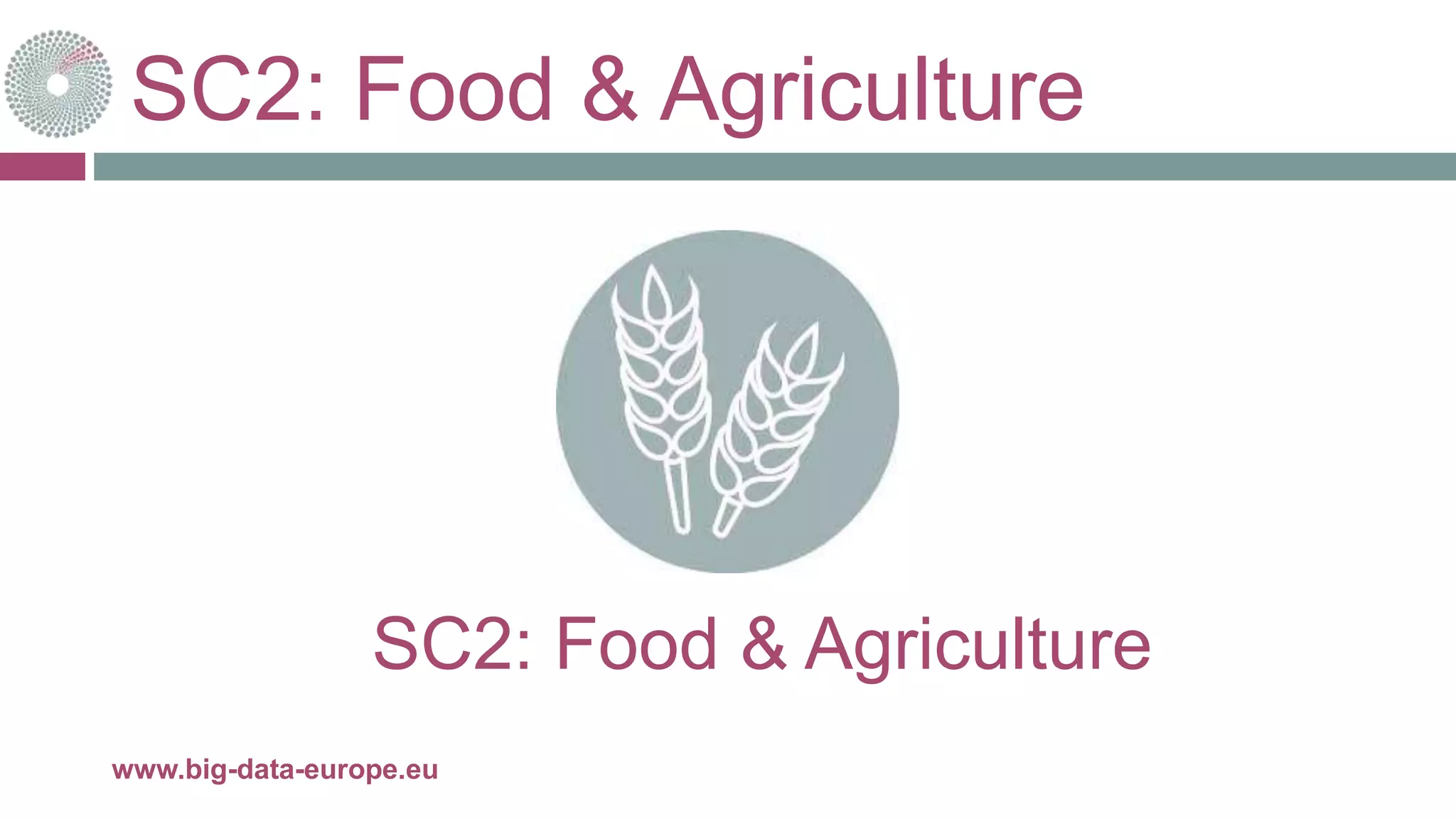 SC2: Food & Agriculture
10-oct.-16www.big-data-europe.eu
SC2: Food & Agriculture
 