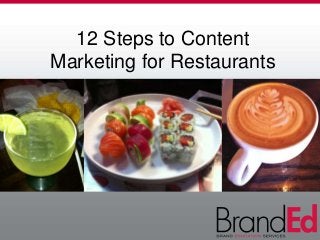 12 Steps to Content
Marketing for Restaurants
 