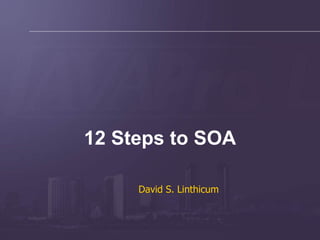 David S. Linthicum 12 Steps to SOA 