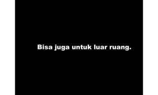 Bisa juga untuk luar ruang.
 