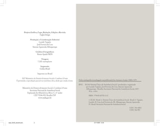 Projeto Gráfico, Capa, Redação, Edição e Revisão
TagliaDesign
Produção e Coordenação Editorial
LuzieleTapajós
JoséFerreiradaCrus
SimoneAparecidaAlbuquerque
Créditos Fotográficos
Bruno Spada/MDS
Tiragem
7.000 exemplares
Impressão
GráficaBrasil
Impresso no Brasil
2007 Ministério do Desenvolvimento Social e Combate à Fome
É permitida a reprodução parcial ou total desta obra, desde que citada a fonte.
MinistériodoDesenvolvimentoSocialeCombateàFome
SecretariaNacionaldeAssistênciaSocial
EsplanadadosMinistérios,BlocoC,6ºandar
CEP 70046-900 Brasília/DF
www.mds.gov.br
R932 SUAS: Sistema Único de Assistência Social / produzido e organizado
por Luziele Tapajós, José Ferreira da Crus, Simone Aparecida
Albuquerque - Brasília: Secretaria Nacional de Assistência Social, 2007.
40 p. ; color.
ISBN: 978-85-60700-11-0
1. SUAS - Brasil. 2. Sistema Único de Assistência Social - Brasil. I. Tapajós,
Luziele. II. Crus, José Ferreira da. III. Albuquerque, Simone Aparecida.
IV. Brasil. Secretaria Nacional de Assistência Social.
CDU: 364.4(81)
CDD: 362.981
Ficha catalográfica (catalogação-na-publicação) Iza Antunes Araújo CRB-1/079
case_SUAS_estudo4.pmd 21/11/2007, 14:404
 