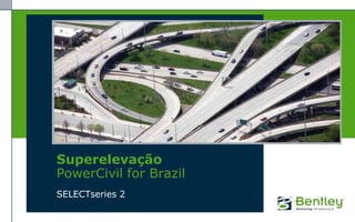 Superelevação
PowerCivil for Brazil
SELECTseries 2
 