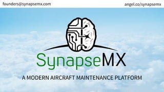 A MODERN AIRCRAFT MAINTENANCE PLATFORM
founders@synapsemx.com angel.co/synapsemx
 