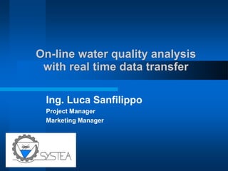 On-line water quality analysis with real time data transfer 
Ing. Luca Sanfilippo 
Project Manager 
Marketing Manager  