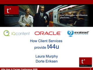 How Client Services  provide  t44u Laura Murphy Dorte Eriksen 